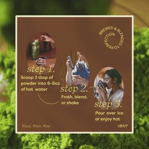 how to make step 1 scoop 3 tbsp of powder step 2 froth blend or shake step 3 pour over ice or enjoy hot